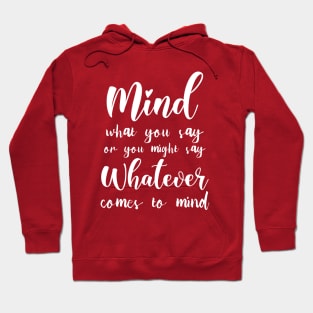 Mind what you say or you might say whatever comes to mind | Mindset Quotes Hoodie